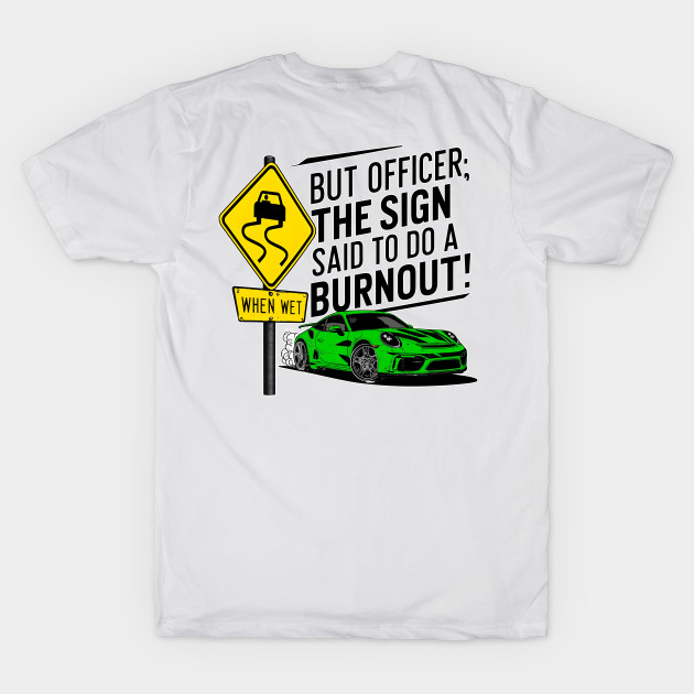 But officer the sign said to do a burnout one by Inkspire Apparel designs